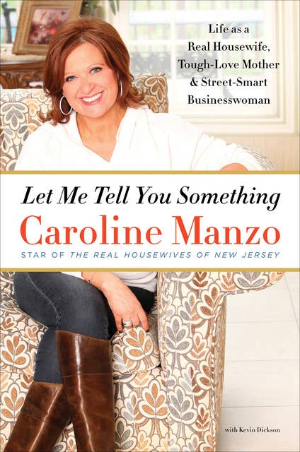Let Me Tell You Something: Life as a Real Housewife, Tough-Love Mother & Street-Smart Businesswoman