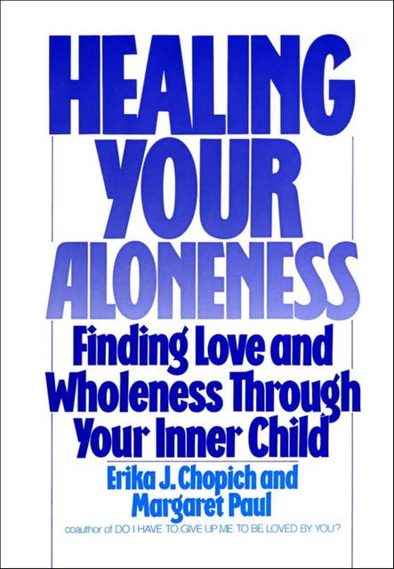 Healing Your Aloneness: Finding Love and Wholeness Through Your Inner Child