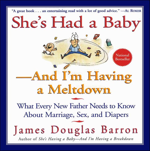 She's Had a Baby—And I'm Having A Meltdown: What Every New Father Needs to Know About Marriage, Sex, and Diapers