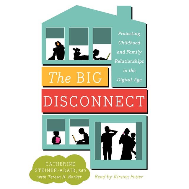The Big Disconnect: Protecting Childhood and Family Relationships in the Digital Age