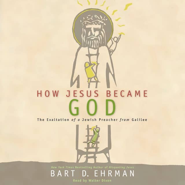 How Jesus Became God: The Exaltation of a Jewish Preacher from Galilee