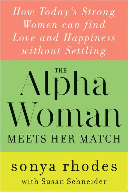 The Alpha Woman Meets Her Match: How Today's Strong Women Can Find Love and Happiness Without Settling