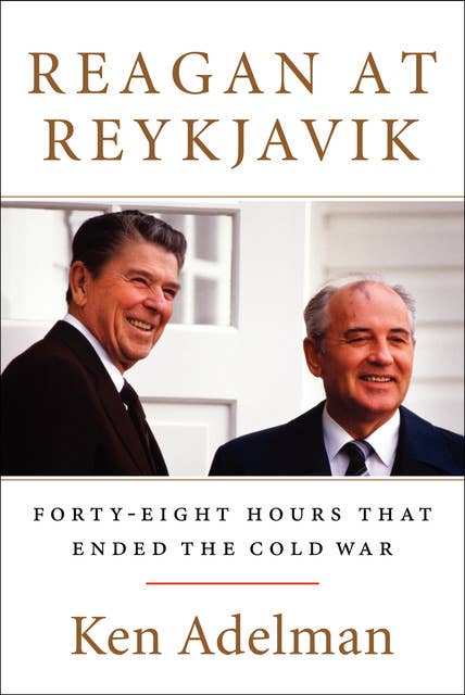 Reagan at Reykjavik: Forty-Eight Hours That Ended the Cold War