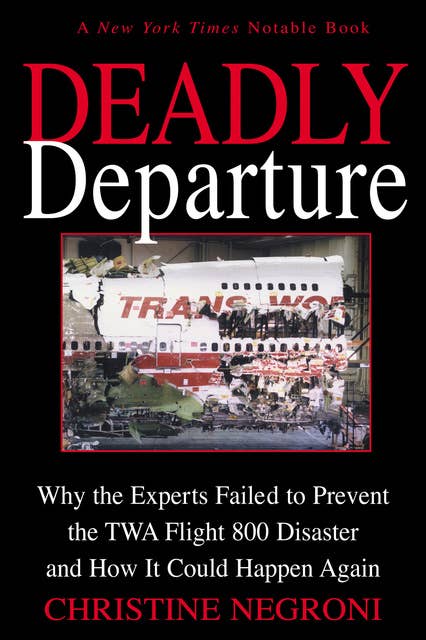 Deadly Departure: Why the Experts Failed to Prevent the TWA Flight 800 Disaster and How It Could Happen Again