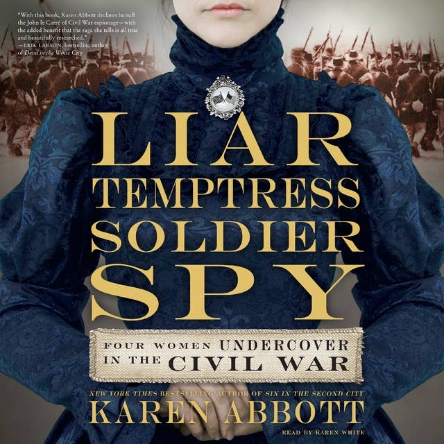 Liar, Temptress, Soldier, Spy: Four Women Undercover in the Civil War