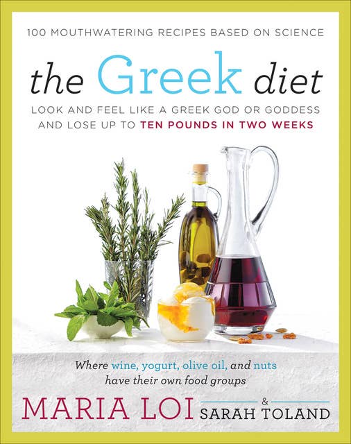 The Greek Diet: Look and Feel like a Greek God or Goddess and Lose up to Ten Pounds in Two Weeks