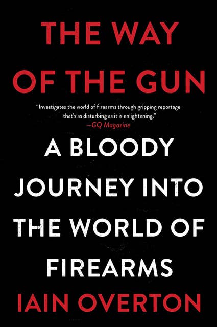 The Way of the Gun: A Bloody Journey into the World of Firearms