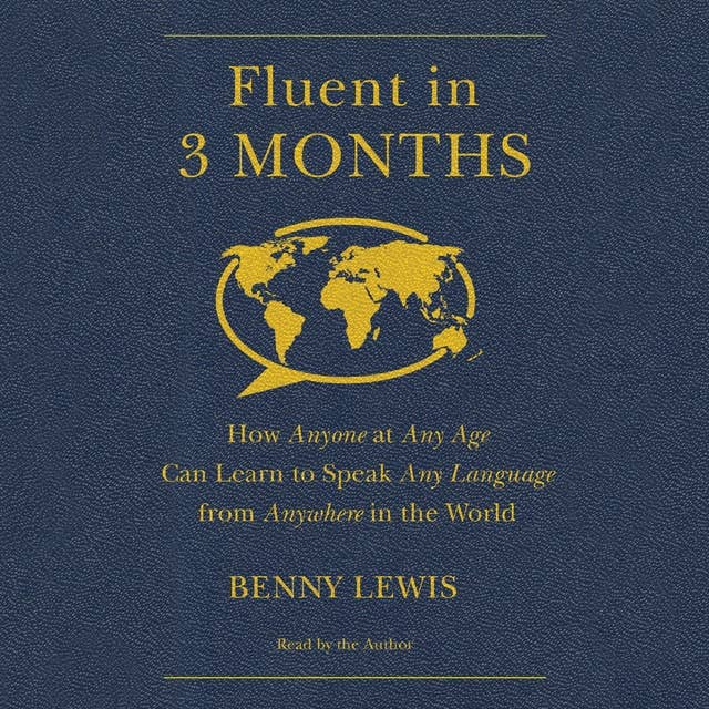 Fluent in 3 Months: How Anyone at Any Age Can Learn to Speak Any Language from Anywhere in the World by Benny Lewis