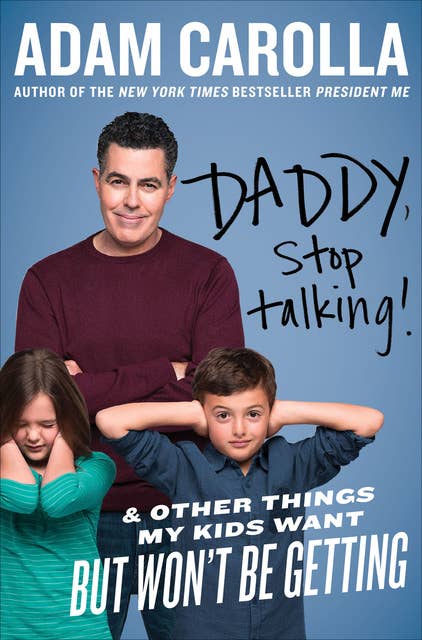 Daddy, Stop Talking!: & Other Things My Kids Want But Won't Be Getting