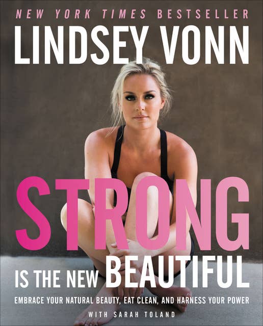 Strong Is the New Beautiful: Embrace Your Natural Beauty, Eat Clean, and Harness Your Power