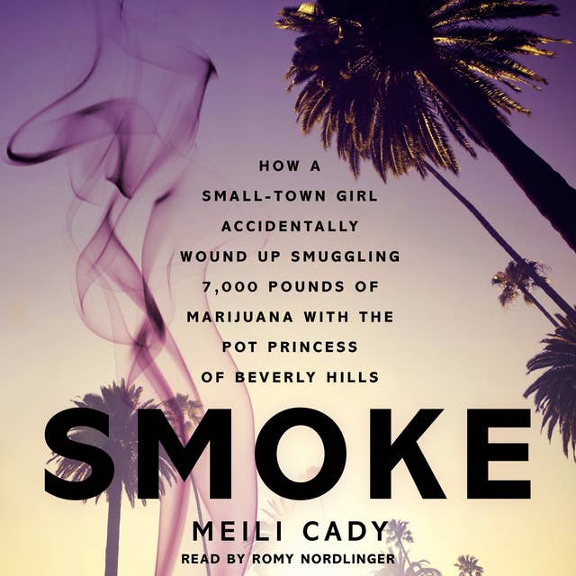 Smoke: How a Small-Town Girl Accidentally Wound Up Smuggling 7,000 Pounds of Marijuana with the Pot Princess of Beverly Hills
