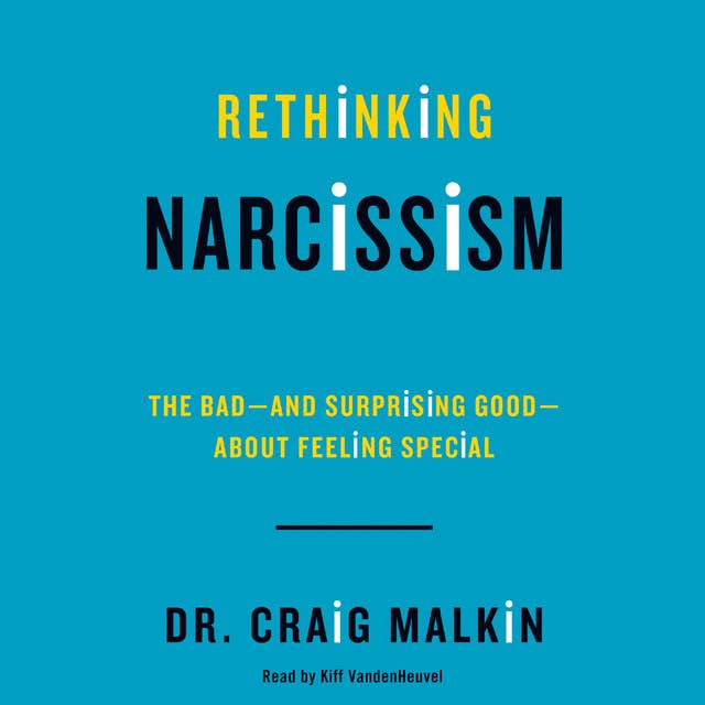 Cover for Rethinking Narcissism: The Bad-and Surprising Good-About Feeling Special