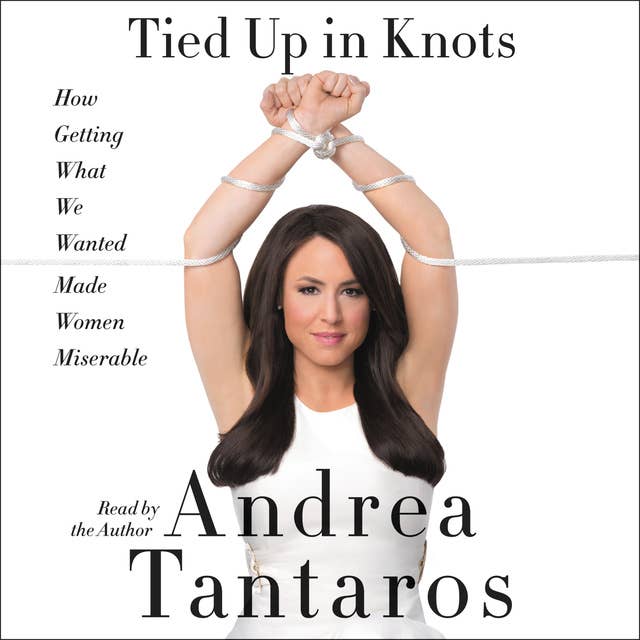 Tied Up in Knots: How Getting What We Wanted Made Women Miserable