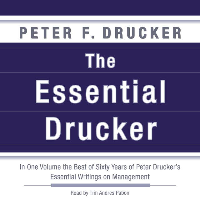 The Essential Drucker: In One Volume the Best of Sixty Years of Peter Drucker's Essential Writings on Management 