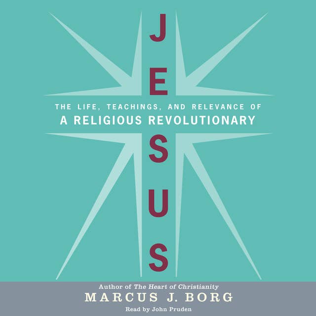 Jesus: The Life, Teachings, and Relevance of a Religious Revolutionary
