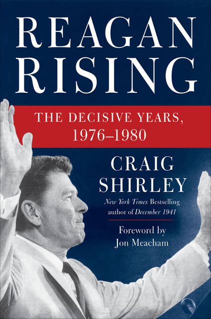 Reagan Rising: The Decisive Years, 1976–1980