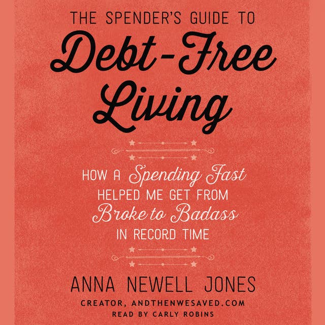 The Spender's Guide to Debt-Free Living: How a Spending Fast Helped Me Get from Broke to Badass in Record Time