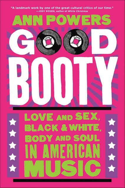 Good Booty: Love and Sex, Black & White, Body and Soul in American Music