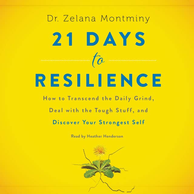 21 Days to Resilience: How to Transcend the Daily Grind, Deal with the Tough Stuff, and Discover Your Strongest Self