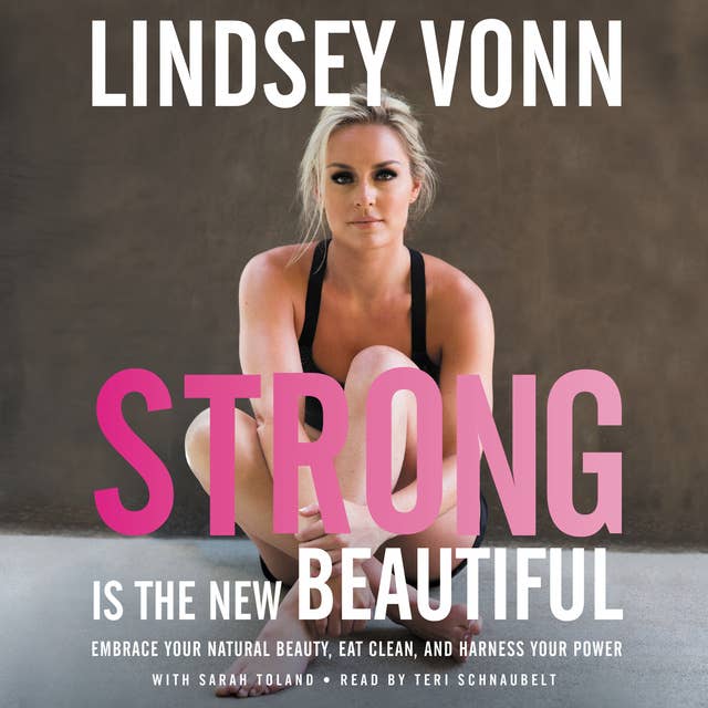 Strong is the New Beautiful: Embrace Your Natural Beauty, Eat Clean, and Harness Your Power