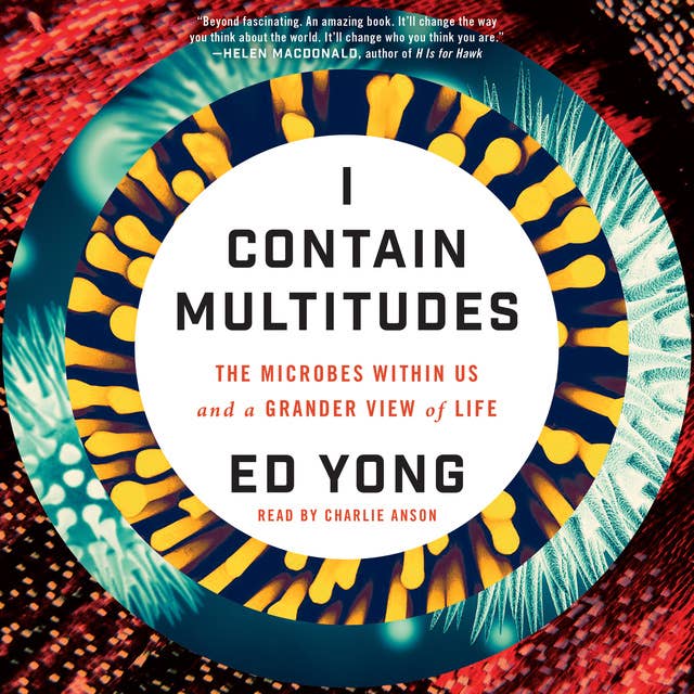 I Contain Multitudes: The Microbes Within Us and a Grander View of Life 