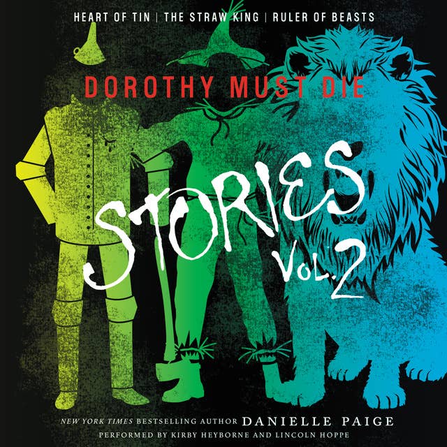 Dorothy Must Die Stories Volume 2: Heart of Tin, The Straw King, Ruler of Beasts