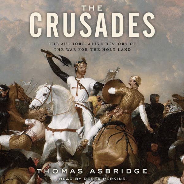 The Crusades: The Authoritative History of the War for the