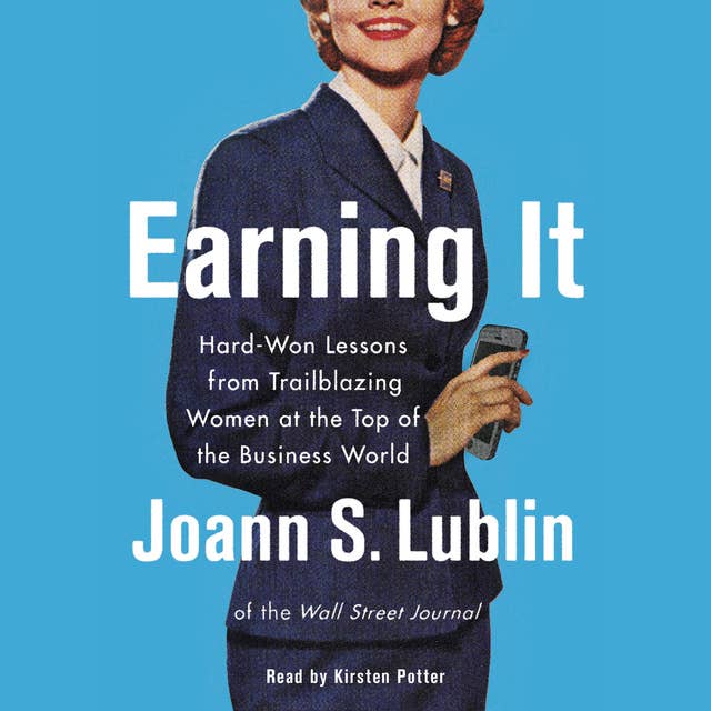 Earning It: Hard-Won Lessons from Trailblazing Women at the Top of the Business World