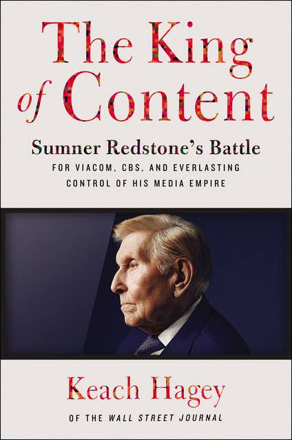 The King of Content: Sumner Redstone's Battle for Viacom, CBS, and Everlasting Control of His Media Empire