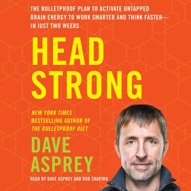 Head Strong: The Bulletproof Plan to Activate Untapped Brain Energy to Work Smarter and Think Faster–in Just Two Weeks: The Bulletproof Plan to Activate Untapped Brain Energy to Work Smarter and Think Faster-in Just Two Weeks
