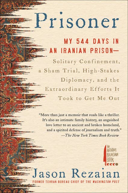 Prisoner: My 544 Days in an Iranian Prison--Solitary Confinement, a Sham Trial, High-Stakes Diplomacy, and the Extraordinary Efforts It Took to Get Me Out