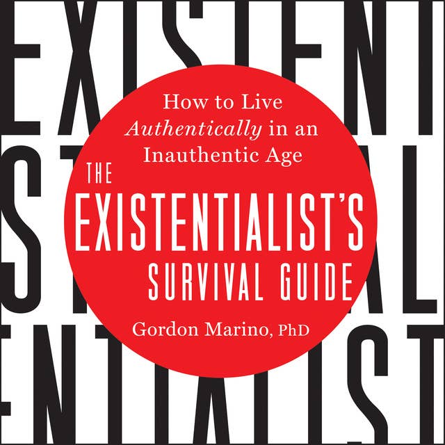 The Existentialist's Survival Guide: How to Live Authentically in an Inauthentic Age