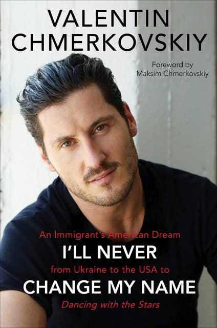 I'll Never Change My Name: An Immigrant's American Dream from Ukraine to the USA to Dancing with the Stars