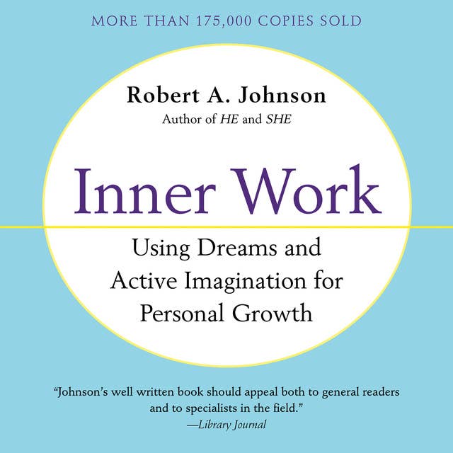Inner Work: Using Dreams and Creative Imagination for Personal Growth and Integration: Using Dreams and Active Imagination for Personal Growth