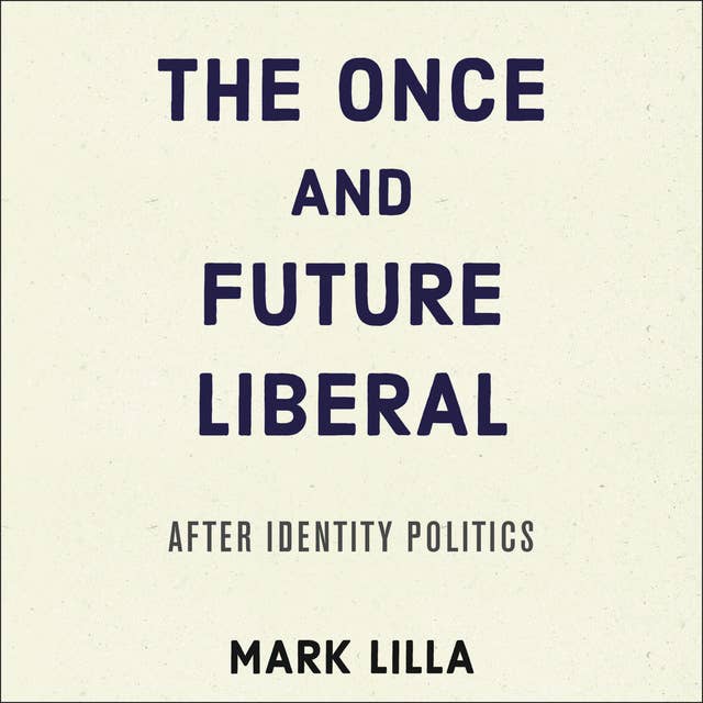 The Once and Future Liberal: After Identity Politics