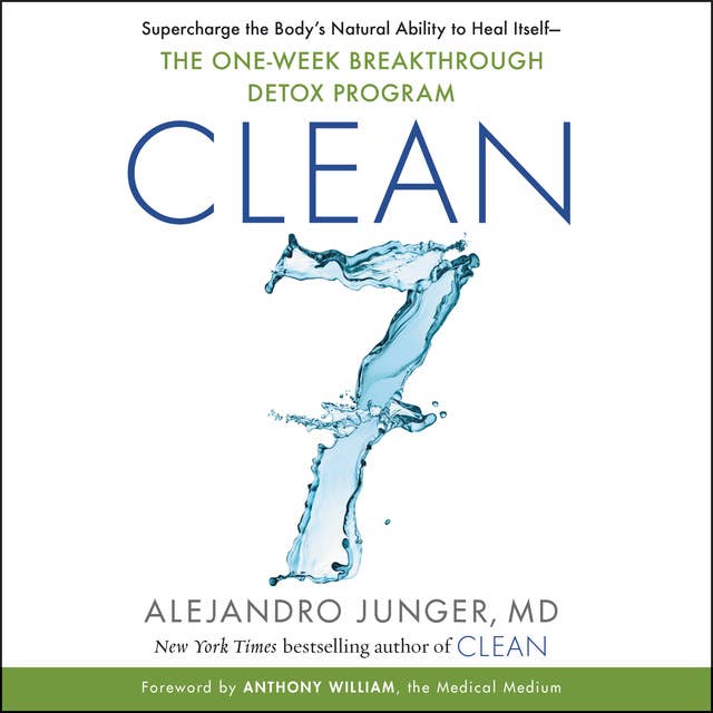 CLEAN 7: Supercharge the Body’s Natural Ability to Heal Itself—The One-Week Breakthrough Detox Program