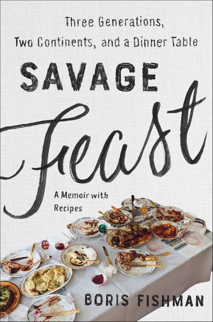 Savage Feast: Three Generations, Two Continents, and Dinner Table