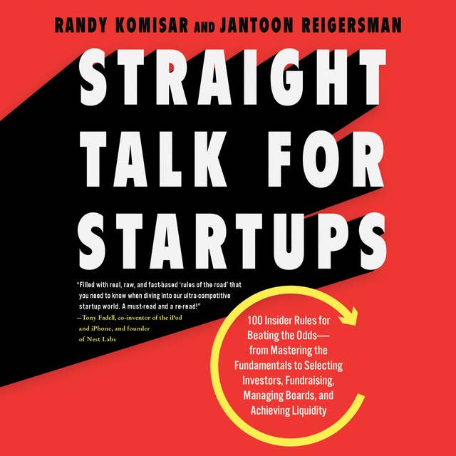 Straight Talk for Startups: 100 Insider Rules for Beating the Odds--From Mastering the Fundamentals to Selecting Investors, Fundraising, Managing Boards, and Achieving Liquidity