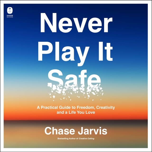 Never Play It Safe: A Practical Guide to Freedom, Creativity, and a Life You Love 