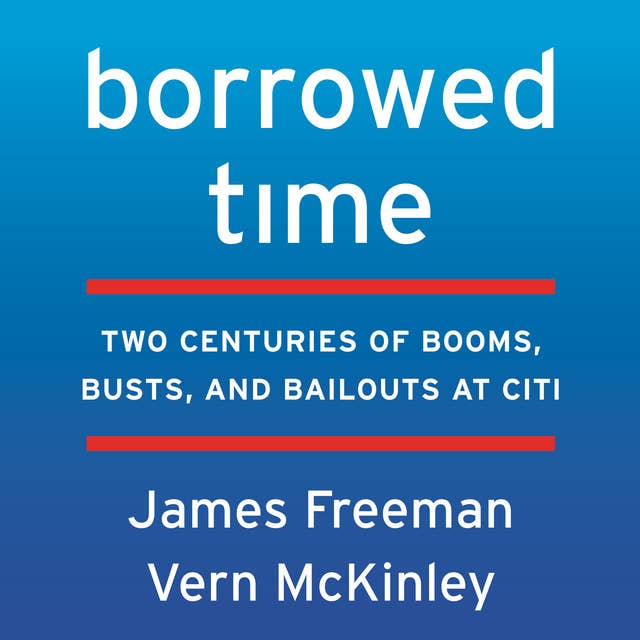 Borrowed Time: Two Centuries of Booms, Busts, and Bailouts at Citi