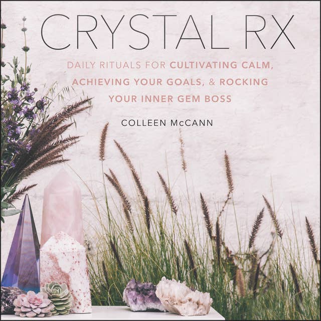 Cover for Crystal Rx: Daily Rituals for Cultivating Calm, Achieving Your Goals, and Rocking Your Inner Gem Boss