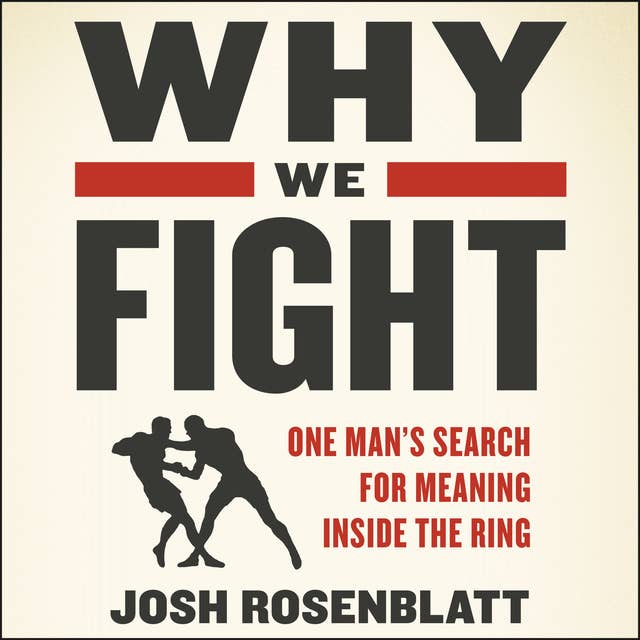 Why We Fight: One Man’s Search for Meaning Inside the Ring