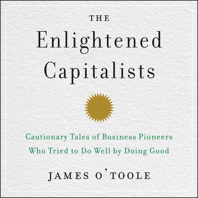 Cover for The Enlightened Capitalists: Cautionary Tales of Business Pioneers Who Tried to Do Well by Doing Good
