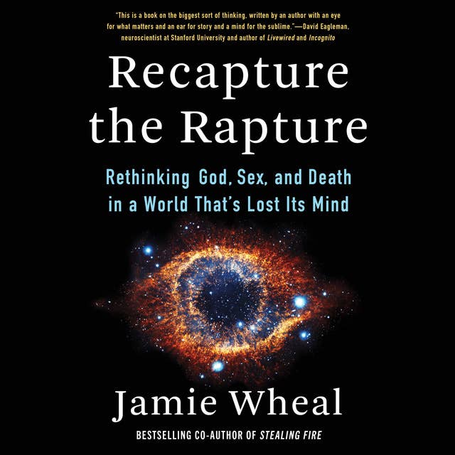 Recapture the Rapture: Rethinking God, Sex, and Death in a World That's Lost Its Mind: Rethinking God, Sex, and Death in a World That’s Lost Its Mind