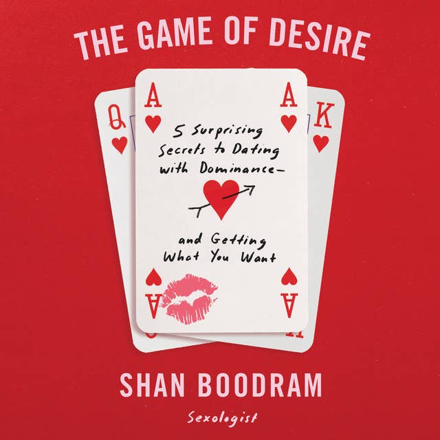 The Game of Desire: 5 Surprising Secrets to Dating with Dominance - and Getting What You Want