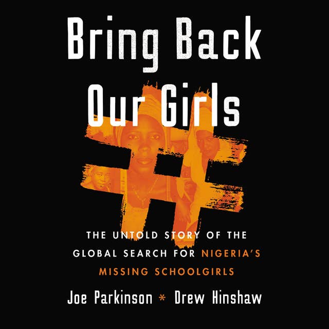 Bring Back Our Girls: The Untold Story of the Global Search for Nigeria's Missing Schoolgirls: The Untold Story of the Global Search for Nigeria’s Missing Schoolgirls