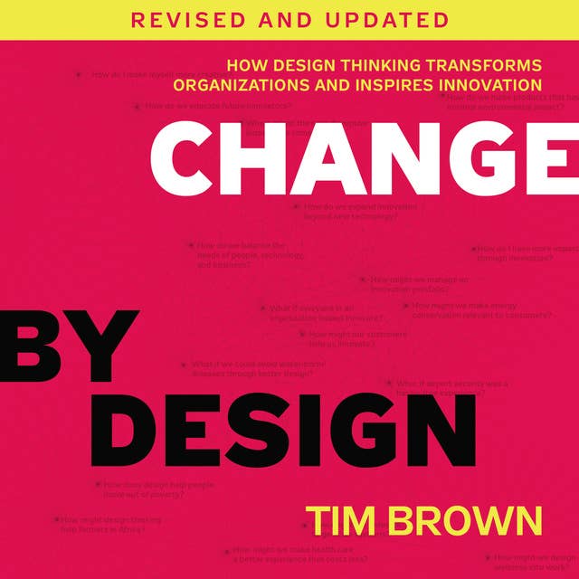 Change by Design, Revised and Updated: How Design Thinking Transforms Organizations and Inspires Innovation