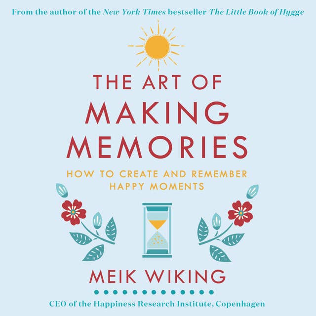 The Art of Making Memories: How to Create and Remember Happy Moments