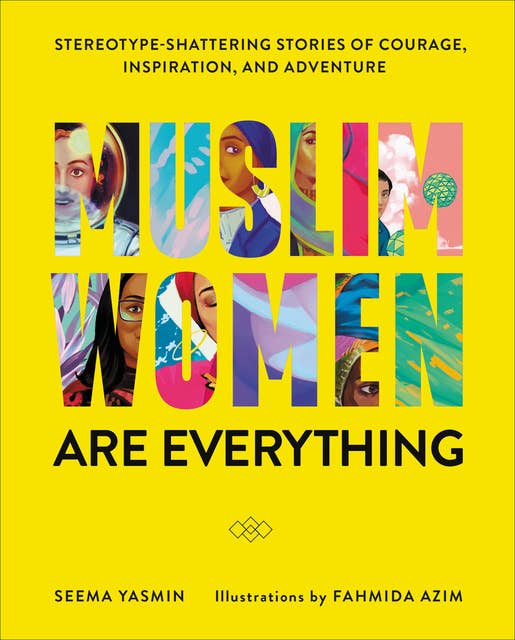Muslim Women Are Everything: Stereotype-Shattering Stories of Courage, Inspiration, and Adventure