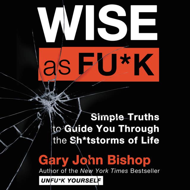 Cover for Wise as Fu*k: Simple Truths to Guide You Through the Sh*tstorms of Life